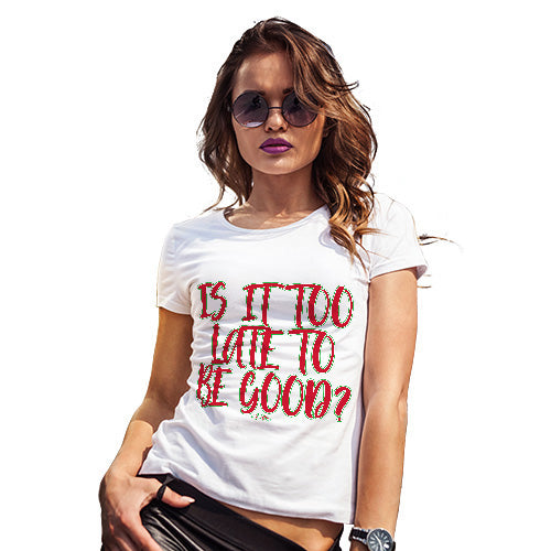 Funny Tee Shirts For Women Is It Too Late To Be Good Women's T-Shirt Small White