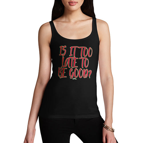Funny Gifts For Women Is It Too Late To Be Good Women's Tank Top Medium Black