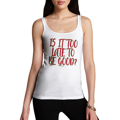 Funny Tank Top For Mum Is It Too Late To Be Good Women's Tank Top Medium White