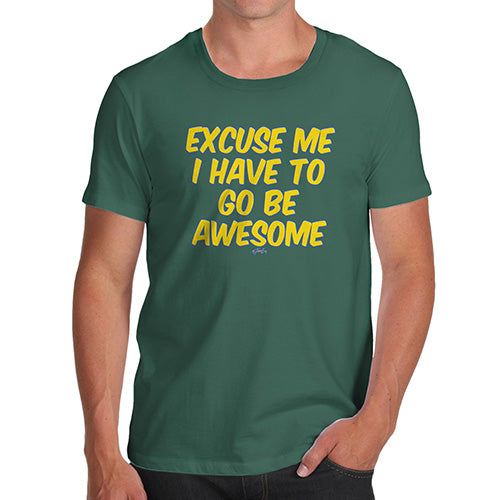 Novelty Tshirts Men I Have To Go Be Awesome Men's T-Shirt Medium Bottle Green