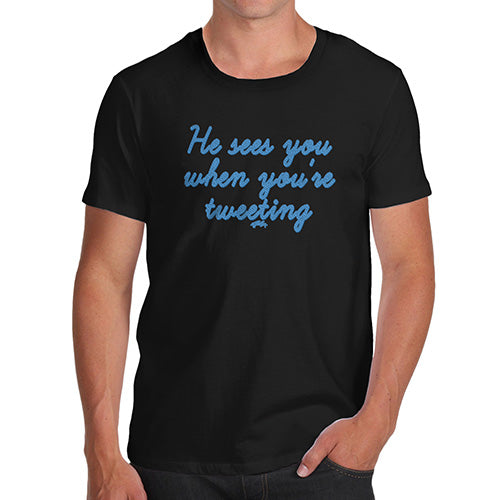 Funny T-Shirts For Men He Sees You When You're Tweeting Men's T-Shirt Small Black