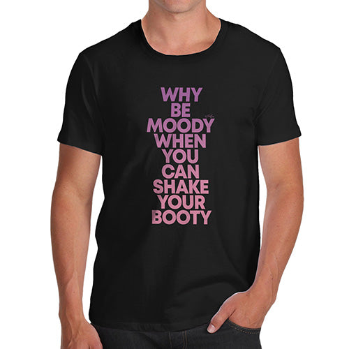 Funny T-Shirts For Men Sarcasm Why Be Moody Shake Your Booty Men's T-Shirt Large Black