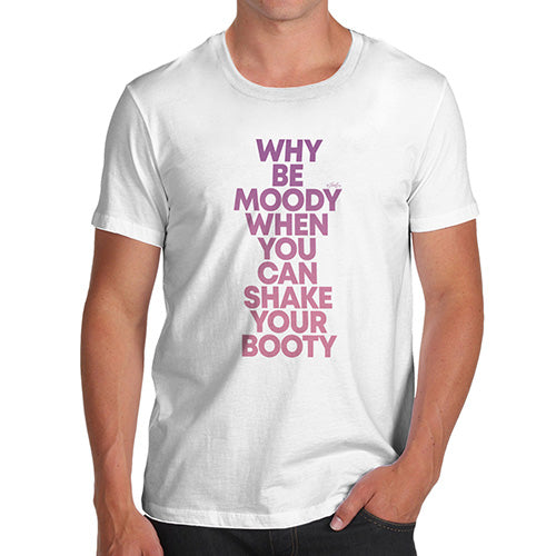 Funny T-Shirts For Men Why Be Moody Shake Your Booty Men's T-Shirt Large White