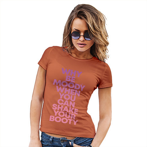 Funny T-Shirts For Women Why Be Moody Shake Your Booty Women's T-Shirt Medium Orange