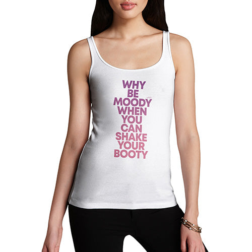 Funny Tank Top For Women Sarcasm Why Be Moody Shake Your Booty Women's Tank Top Medium White