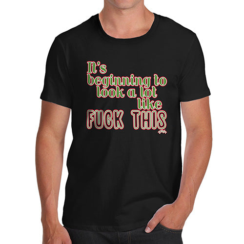 Funny Mens Tshirts Its Beginning To Look Like F-ck This Men's T-Shirt Medium Black