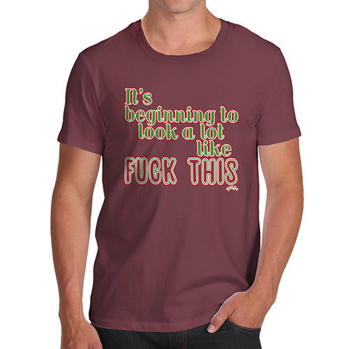 Funny Gifts For Men Its Beginning To Look Like F-ck This Men's T-Shirt Medium Burgundy