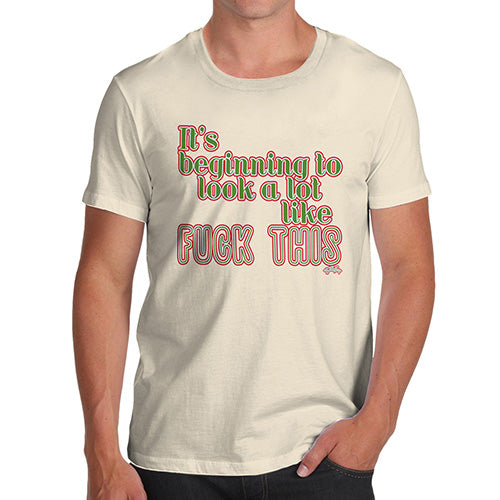 Funny T Shirts For Men Its Beginning To Look Like F-ck This Men's T-Shirt X-Large Natural