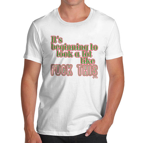 Funny Tshirts For Men Its Beginning To Look Like F-ck This Men's T-Shirt Small White
