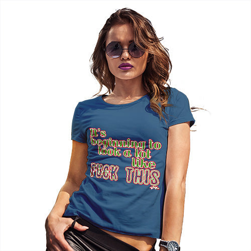 Novelty Tshirts Women Its Beginning To Look Like F-ck This Women's T-Shirt X-Large Royal Blue