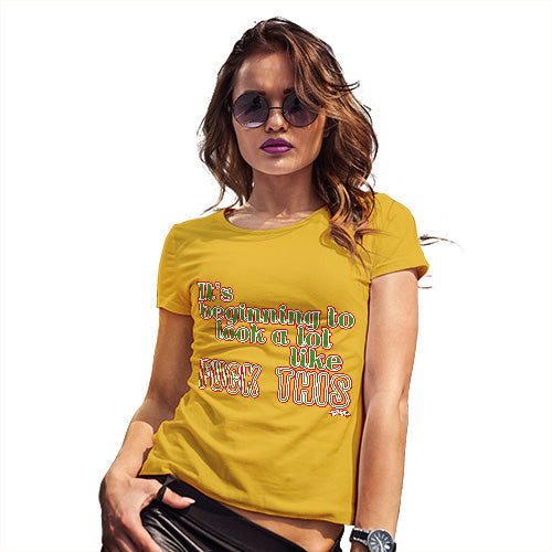 Novelty Tshirts Women Its Beginning To Look Like F-ck This Women's T-Shirt Small Yellow