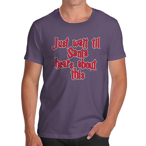 Novelty T Shirts For Dad Just Wait Until Santa Hears About This Men's T-Shirt X-Large Plum