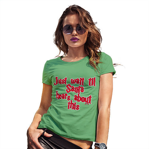 Funny T Shirts For Mum Just Wait Until Santa Hears About This Women's T-Shirt Small Green