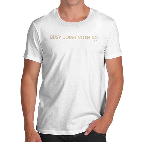 Novelty Tshirts Men Funny Busy Doing Nothing Men's T-Shirt Small White