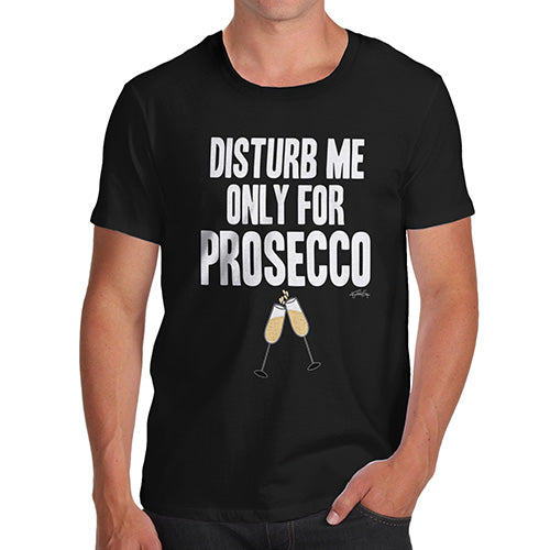 Funny Tshirts For Men Disturb Me Only For Prosecco Men's T-Shirt Small Black