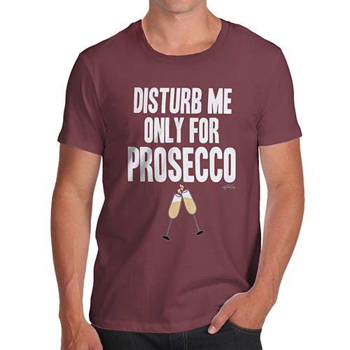 Funny Tee Shirts For Men Disturb Me Only For Prosecco Men's T-Shirt Medium Burgundy