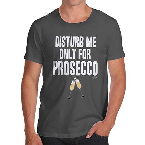 Mens T-Shirt Funny Geek Nerd Hilarious Joke Disturb Me Only For Prosecco Men's T-Shirt X-Large Dark Grey