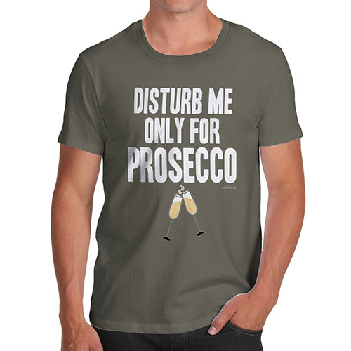Funny Tee Shirts For Men Disturb Me Only For Prosecco Men's T-Shirt X-Large Khaki