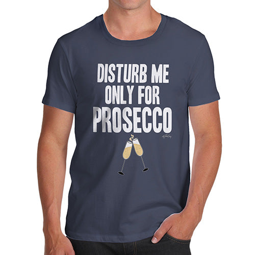 Funny T-Shirts For Men Disturb Me Only For Prosecco Men's T-Shirt Medium Navy