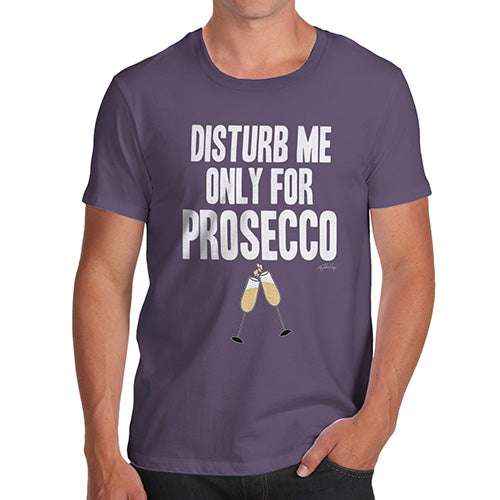 Funny Tee For Men Disturb Me Only For Prosecco Men's T-Shirt X-Large Plum