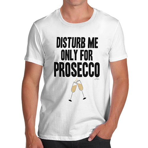 Mens Humor Novelty Graphic Sarcasm Funny T Shirt Disturb Me Only For Prosecco Men's T-Shirt Large White