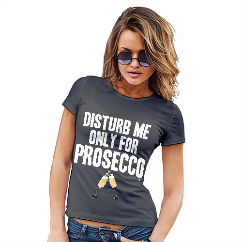 Funny T Shirts For Mom Disturb Me Only For Prosecco Women's T-Shirt Large Dark Grey