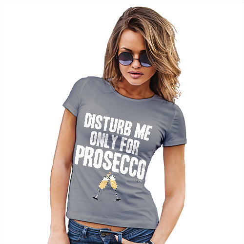 Womens Funny Sarcasm T Shirt Disturb Me Only For Prosecco Women's T-Shirt Medium Light Grey