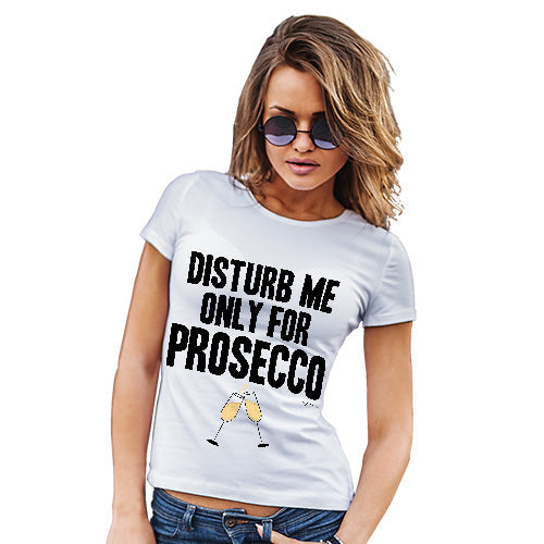 Womens Funny T Shirts Disturb Me Only For Prosecco Women's T-Shirt Small White