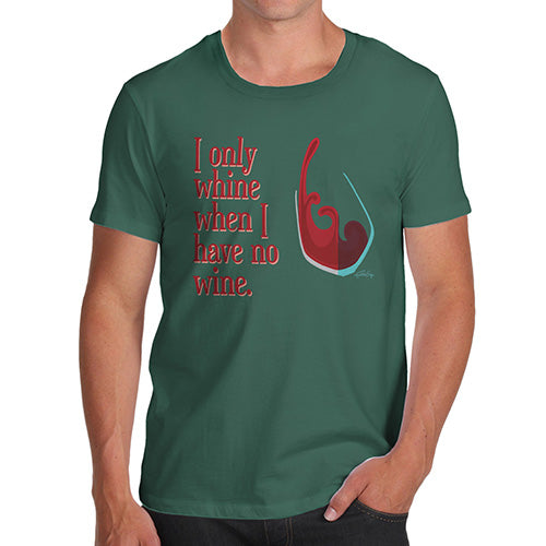 Mens T-Shirt Funny Geek Nerd Hilarious Joke I Only Whine When I Have No Wine  Men's T-Shirt Medium Bottle Green