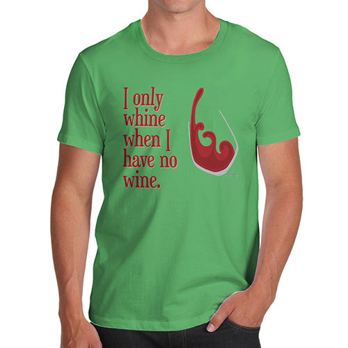 Funny T Shirts For Men I Only Whine When I Have No Wine  Men's T-Shirt Medium Green