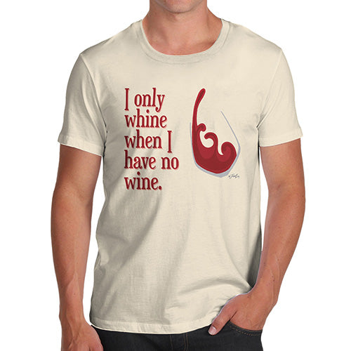 Funny T-Shirts For Men I Only Whine When I Have No Wine  Men's T-Shirt Small Natural