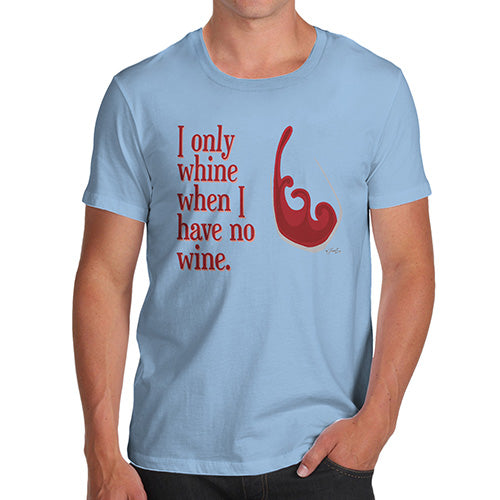 Funny Tee Shirts For Men I Only Whine When I Have No Wine  Men's T-Shirt Medium Sky Blue
