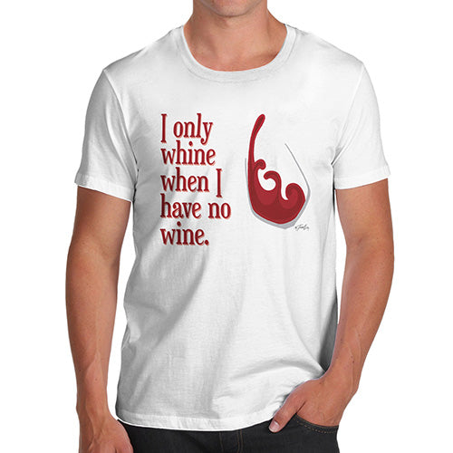 Novelty Tshirts Men I Only Whine When I Have No Wine  Men's T-Shirt Small White