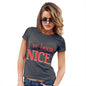 Funny Tshirts For Women I've Been Nice  Women's T-Shirt X-Large Dark Grey