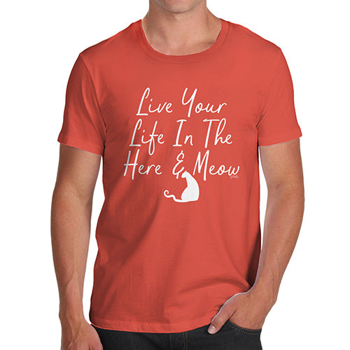 Funny Mens Tshirts Live Your Life In The Here And Meow Men's T-Shirt Medium Orange