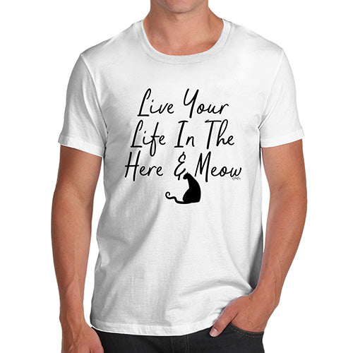 Novelty T Shirts For Dad Live Your Life In The Here And Meow Men's T-Shirt X-Large White