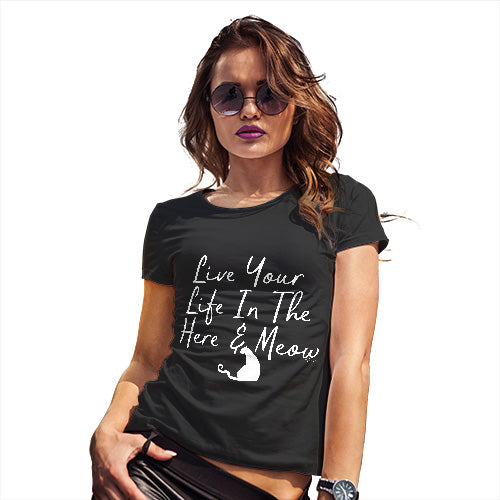 Funny Shirts For Women Live Your Life In The Here And Meow Women's T-Shirt Small Black