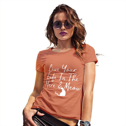 Womens T-Shirt Funny Geek Nerd Hilarious Joke Live Your Life In The Here And Meow Women's T-Shirt Large Orange