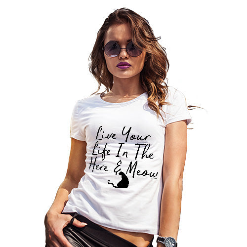 Womens Funny Tshirts Live Your Life In The Here And Meow Women's T-Shirt Medium White