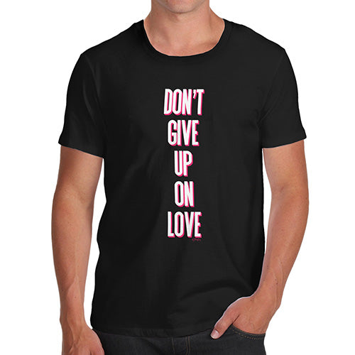 Funny Tee For Men Don't Give Up On Love Men's T-Shirt Small Black
