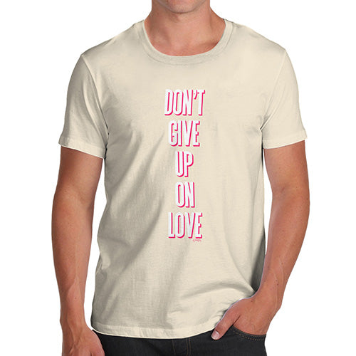 Mens Funny Sarcasm T Shirt Don't Give Up On Love Men's T-Shirt Small Natural