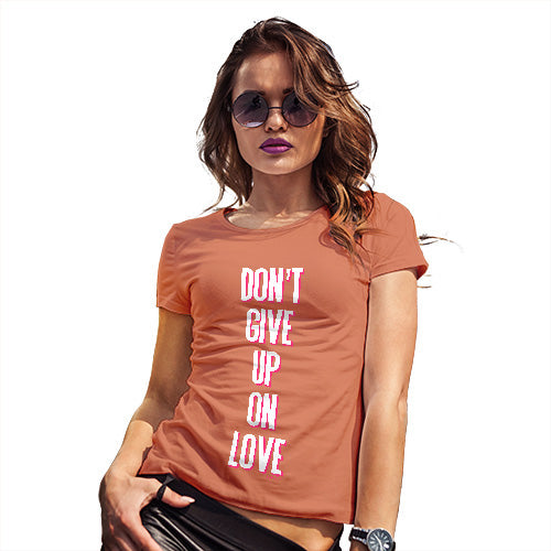 Womens Novelty T Shirt Christmas Don't Give Up On Love Women's T-Shirt Medium Orange