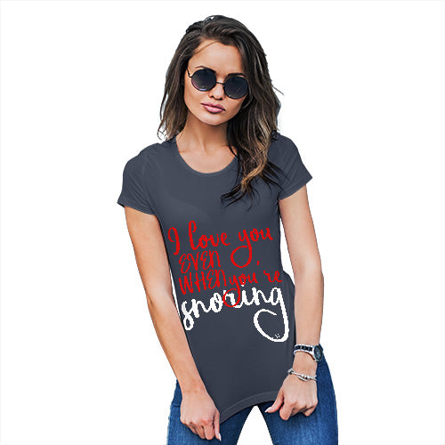 Novelty Tshirts Women Even When You're Snoring Women's T-Shirt X-Large Navy