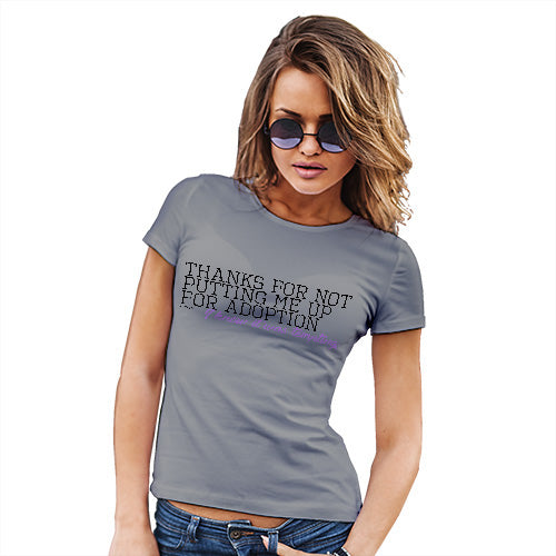 Womens Funny T Shirts Thanks For Not Putting Me Up For Adoption Women's T-Shirt X-Large Light Grey