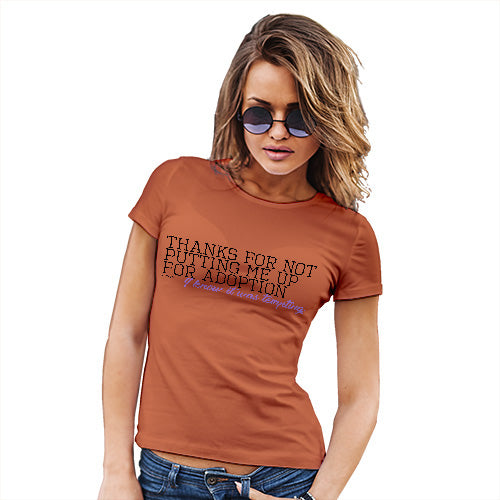 Funny Tshirts For Women Thanks For Not Putting Me Up For Adoption Women's T-Shirt Medium Orange