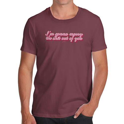 Funny T Shirts For Men Marry The Sh#t Out Of You Men's T-Shirt X-Large Burgundy