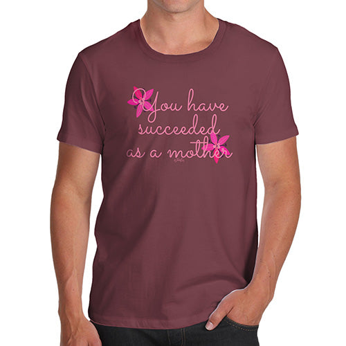 Funny T-Shirts For Guys You Have Succeeded As A Mother Men's T-Shirt X-Large Burgundy