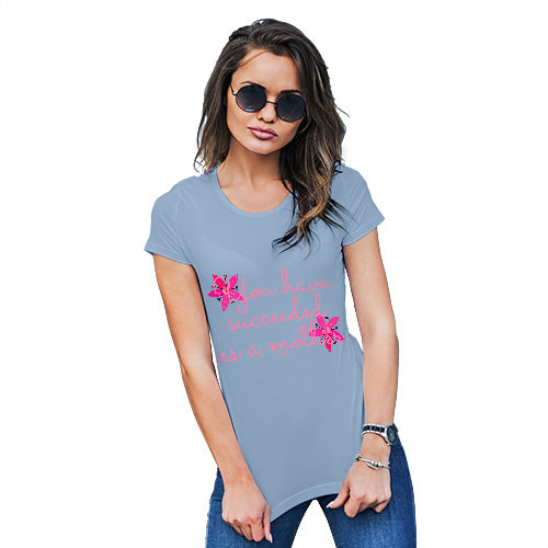 Funny T Shirts For Mum You Have Succeeded As A Mother Women's T-Shirt Small Sky Blue