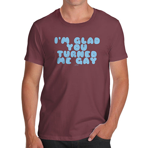 Funny T Shirts For Men I'm Glad You Turned Me Gay Men's T-Shirt X-Large Burgundy