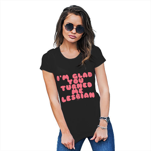 Funny Gifts For Women I'm Glad You Turned Me Lesbian Women's T-Shirt Large Black